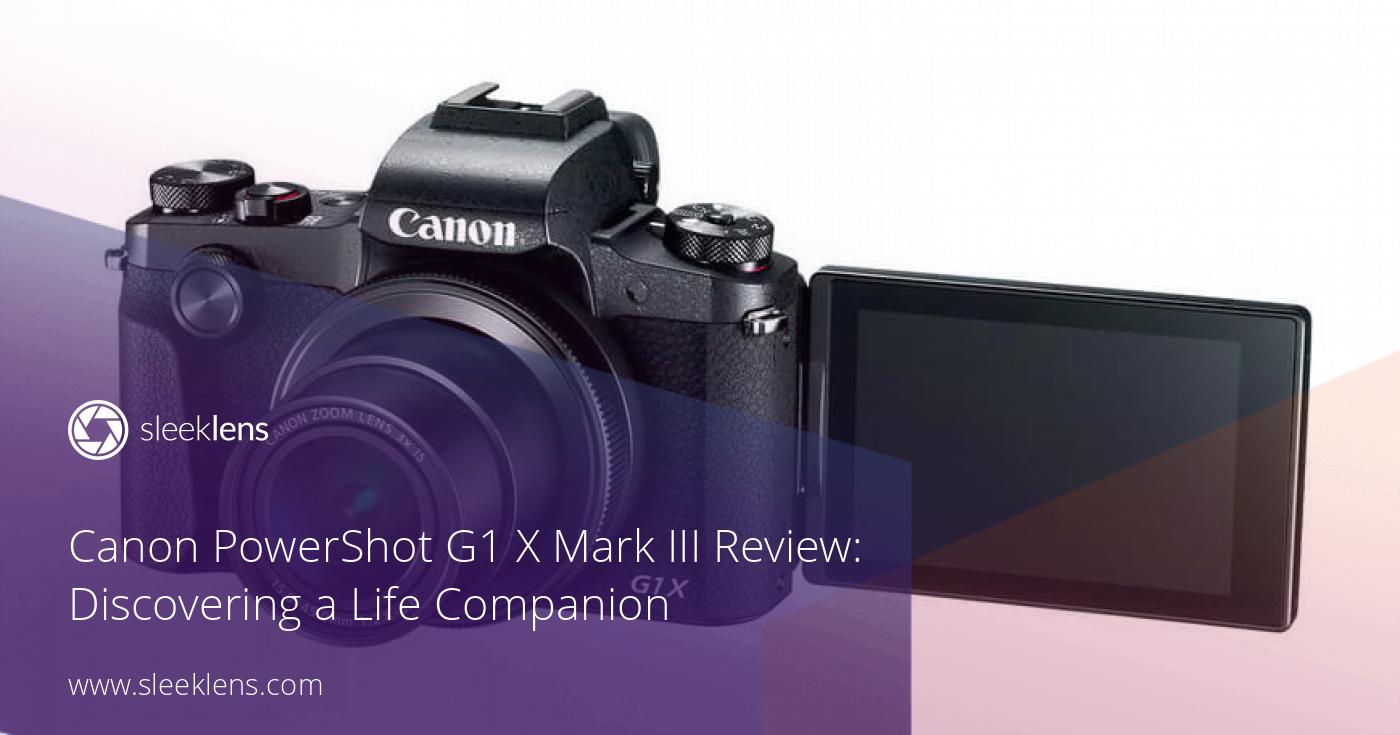 Canon PowerShot G1 X Mark III Review: Discovering a Life Companion
