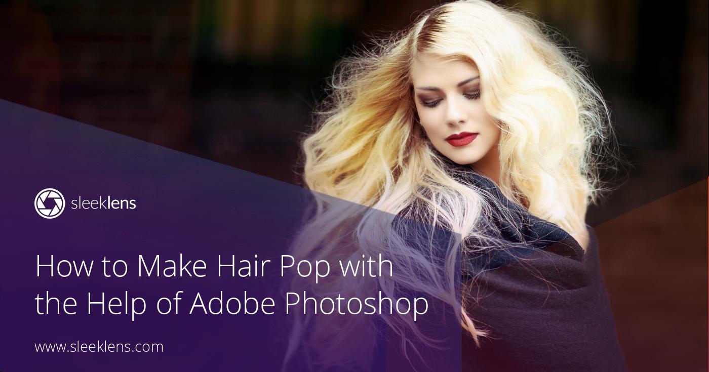 How to Make Hair Pop with the Help of Adobe Photoshop
